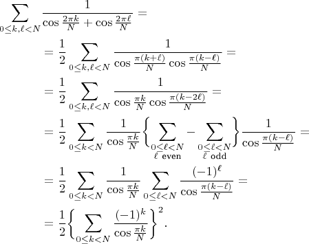 \begin{align}
\sum_{0\le k,\ell<N} 
&\frac{1}{\cos\tfrac{2\pi k}{N}+\cos\tfrac{2\pi\ell}{N}}={}
\nonumber\\
&=\frac12\sum_{0\le k,\ell<N} 
\frac{1}{\cos\tfrac{\pi(k+\ell)}{N}\cos\tfrac{\pi(k-\ell)}{N}}={}
\nonumber\\
&{}=\frac12\sum_{0\le k,\ell<N} 
\frac{1}{\cos\tfrac{\pi k}{N}\cos\tfrac{\pi(k-2\ell)}{N}}={}
\nonumber\\
&{}=\frac12\sum_{0\le k<N} \frac{1}{\cos\tfrac{\pi k}{N}}
\biggl\{\sum_{\substack{0\le\ell<N\\ \ell~\textrm{even}}}
-\sum_{\substack{0\le\ell<N\\ \ell~\textrm{odd}}}\biggr\}  
\frac{1}{\cos\tfrac{\pi(k-\ell)}{N}}={}
\nonumber\\
&{}=\frac12\sum_{0\le k<N} \frac{1}{\cos\tfrac{\pi k}{N}}
\sum_{0\le\ell<N} \frac{(-1)^\ell}{\cos\tfrac{\pi(k-\ell)}{N}}={}
\nonumber\\
&{}=\frac12
\biggl\{\sum_{0\le k<N} \frac{(-1)^k}{\cos\tfrac{\pi k}{N}}\biggr\}^2.
\nonumber
\end{align}