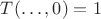 $T(\ldots, 0) = 1$