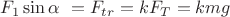 $F_{1}\sin\alpha\ = F_{tr}=k F_{T}=kmg$