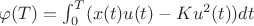 $\varphi (T) = \int_0^T(x(t)u(t) - Ku^2(t))dt$