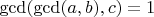 $\gcd(\gcd(a,b),c)=1$