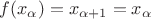 $f(x_\alpha)=x_{\alpha+1}=x_\alpha$