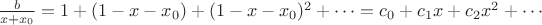 $\frac b {x+x_0}=1+(1-x-x_0)+(1-x-x_0)^2+\cdots=c_0+c_1x+c_2x^2+\cdots$