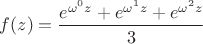 $f(z)=\dfrac{e^{\omega^0z}+e^{\omega^1z}+e^{\omega^2z}}3$