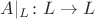 $$A|_L\colon L\to L$$