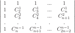 $$\left|\begin{array}{ccccc}1&1&1&...&1\\1&C_2^1&C_3^1&...&C_n^1\\1&C_3^2&C_4^2&...&C_{n+1} ^2\\.&.&.&.&.\\1&C_n^{n-1}&C_{n+1}^{n-1}&...&C_{2n-2}^{n-1}\end{array}\right|$$