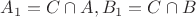 $A_1=C\cap A, B_1=C\cap B$