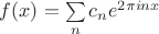 $f(x)=\sum\limits_nc_ne^{2\pi inx}$