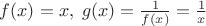 $f(x)=x, \; g(x)=\frac{1}{f(x)}=\frac1x$