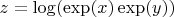 $z=\log(\exp(x)\exp(y))$