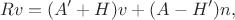 $$
Rv=(A'+H)v+(A-H')n,
$$