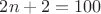 $2n+2=100$