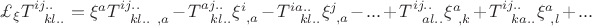 $\mathsterling_{\xi}T^{ij..}_{\ \ kl..}=\xi^{a}T^{ij..}_{\ \ kl..\ ,a}-T^{aj..}_{\ \ kl..}\xi^{i}_{\ ,a}-T^{ia..}_{\ \ kl..}\xi^{j}_{\ ,a}-...+T^{ij..}_{\ \ al..}\xi^{a}_{\ ,k}+T^{ij..}_{\ \ ka..}\xi^{a}_{\ ,l}+...$