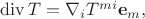 ${\mathrm{div}}\,T=\nabla_{i}T^{mi}{\bf{e}}_{m},$