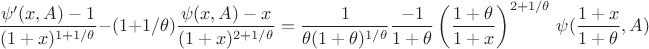 $$ \frac {\psi' (x,A) - 1}{ (1+x)^{1+1/\theta} } - (1+1/\theta)\frac {\psi (x,A) - x}{ (1+x)^{2+1/\theta} } = \frac{1}{\theta (1+\theta)^{1/\theta}} \frac {-1}{1+\theta} \left( \frac {1+\theta}{1+x} \right)^{2 + 1/\theta}\,\psi(\frac {1+x}{1+\theta},A)$$