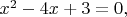 $x^2-4x+3=0,$