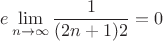 \[
e\mathop {\lim }\limits_{n \to \infty } \frac{1}
{{(2n + 1)2}} = 0
\]