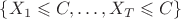 $\{X_1\leqslant C,\ldots, X_T\leqslant C\}$