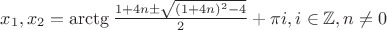 $x_1,x_2=\arctg \frac{1+4n\pm\sqrt{(1+4n)^2-4}}{2} + \pi i , i \in \mathbb{Z}, n \ne 0 $