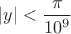 $|y|<\dfrac{\pi}{10^9}$
