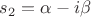$s_{2}=\alpha-i\beta$
