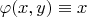 $\varphi(x, y) \equiv x$