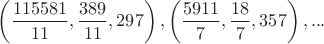 $\left ( \dfrac{115581}{11},\dfrac{389}{11},297 \right ),\left ( \dfrac{5911}{7},\dfrac{18}{7},357 \right ),...$