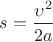 $s=\dfrac{\upsilon^2}{2a}$