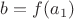 $b=f(a_1)$