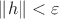 $\left\lVert h\right\rVert<\varepsilon $