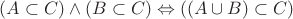 $(A \subset C) \wedge (B \subset C)\Leftrightarrow((A \cup B) \subset C)$