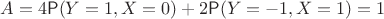$A=4\mathsf P(Y=1,X=0)+2\mathsf P(Y=-1,X=1)=1$