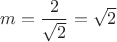 $m=\dfrac{2}{\sqrt{2}}=\sqrt{2}$
