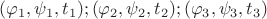 $( \varphi_1, \psi_1, t_1); ( \varphi_2, \psi_2, t_2); ( \varphi_3, \psi_3, t_3) $