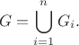 $$
G = \bigcup\limits_{i=1}^n G_i.
$$