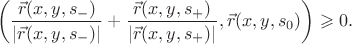 $$\left(\frac{\vec{r}(x,y,s_{-})}{|\vec{r}(x,y,s_{-})|}+\frac{\vec{r}(x,y,s_{+})}{|\vec{r}(x,y,s_{+})|}, \vec{r}(x,y,s_0)\right) \geqslant 0.$$