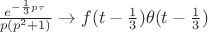 $\[\frac{{{e^{ - \frac{1}{3}p\tau }}}}{{p({p^2} + 1)}} \to f(t - \frac{1}{3})\theta (t - \frac{1}{3})\]$