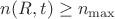 $n(R,t) \geq n_{\max}$