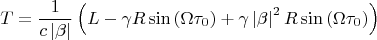 $$
T=\frac{1}{c\left\vert \beta \right\vert }\left( L-\gamma R\sin \left(
\Omega \tau _{0}\right) +\gamma \left\vert \beta \right\vert ^{2}R\sin
\left( \Omega \tau _{0}\right) \right)
$$