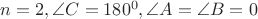 $n=2, \angle C = 180^0, \angle A = \angle B = 0$