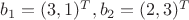 $  b_1=(3,1)^T , b_2=(2,3)^T$