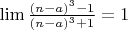 $\lim \frac {(n-a)^3-1}{(n-a)^3+1}=1$