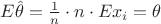 $E \hat{\theta} = \frac{1}{n} \cdot n \cdot E x_i = \theta$ $E \hat{\theta} = \frac{1}{n} \cdot n \cdot E x_i = \theta$
