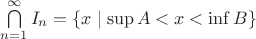 $\bigcap\limits_{n=1}^\infty I_n=\{x\mid \sup A<x<\inf B\}$