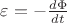 $\[\varepsilon  =  - \frac{{d\Phi }}{{dt}}\]$