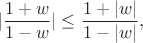 $$|\frac{1+w}{1-w}|\le \frac{1+|w|}{1-|w|},$$