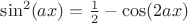 $\sin^2(ax)=\frac{1}{2}-\cos(2ax)$