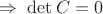 $\Rightarrow\;\det C=0$