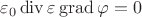 $$\varepsilon_0 \operatorname{div} \varepsilon \operatorname{grad}\varphi=0$$