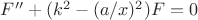 $F''+(k^2-(a/x)^2)F=0$